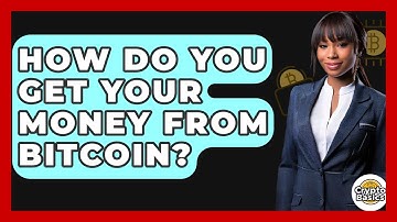 How Do You Get Your Money From Bitcoin? - CryptoBasics360.com