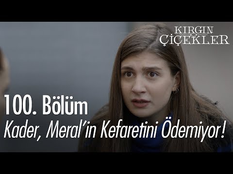 Kader Meral In Kefaretini ödemiyor Kırgın Çiçekler 100 Bölüm