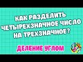 КАК РАЗДЕЛИТЬ ЧЕТЫРЕХЗНАЧНОЕ ЧИСЛО НА ТРЕХЗНАЧНОЕ? ДЕЛЕНИЕ УГЛОМ. Примеры | МАТЕМАТИКА ДЛЯ ВСЕХ