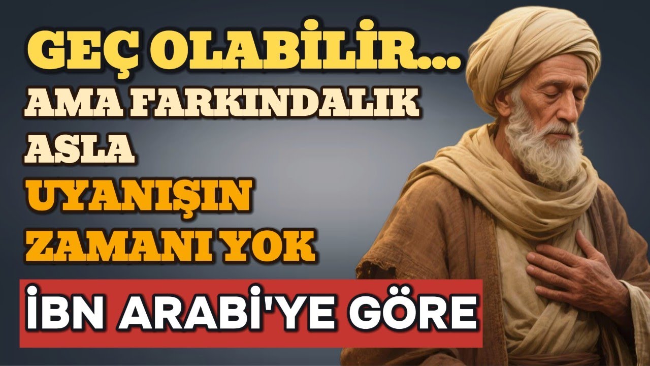 Hayatta Her Şey Geç Olabilir Ama Farkındalık Asla | İbn Arabî