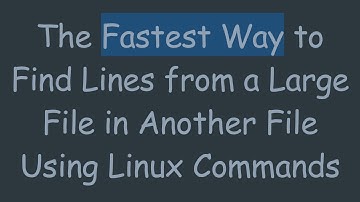The Fastest Way to Find Lines from a Large File in Another File Using Linux Commands