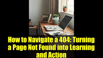 How to Navigate a 404: Turning a Page Not Found into Learning and Action