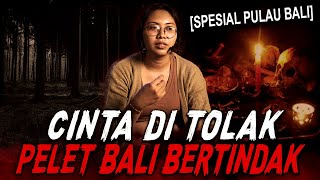 GADIS BALI INI KENA PELET, BERUJUNG NYARIS PUTUS ASA !! KISAH MISTIS CINTA DITOLAK PELET BERTINDAK