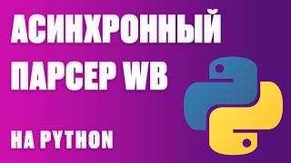 КАК УВЕЛИЧИТЬ СКОРОСТЬ РАБОТЫ ПАРСЕРА В 10 РАЗ? | АСИНХРОННЫЙ ПАРСИНГ ТОВАРОВ WB НА PYTHON