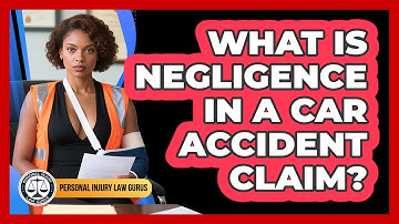 What Is Negligence In A Car Accident Claim? - Personal Injury Law Gurus