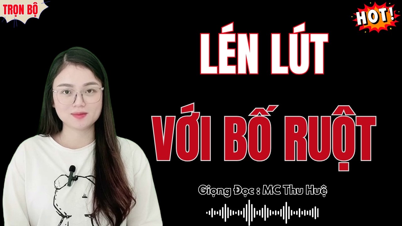 LÉN LÚT VỚI BỐ RUỘT – TRUYỆN HAY NHẤT GIỌNG ĐỌC MC THU HUỆ KỂ (BẢN GỐC)