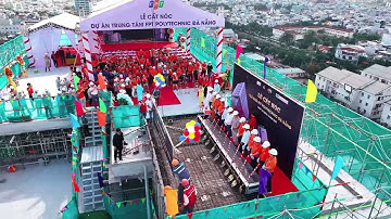 Những thước phim đáng nhớ trong Lễ cất nóc Toà Nhà FPT Polytechnic Đà Nẵng