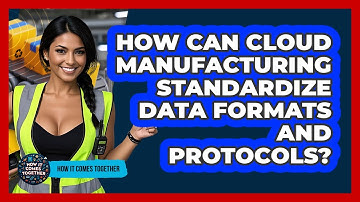 How Can Cloud Manufacturing Standardize Data Formats And Protocols? - How It Comes Together