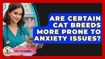 Are Certain Cat Breeds More Prone to Anxiety Issues? | Happy Cat Handbook