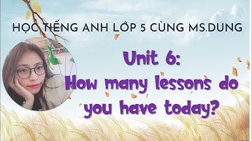 #Unit6: Học Tiếng Anh Lớp 5 - Unit 6: How many lessons do you have today? - by Ms.Dung.