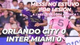 LEO MESSI LESIONADO A 1 MES DE LA COPA AMÉRICA | ORLANDO CITY 0-0 INTER MIAMI | MLS 2024