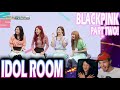 BLACKPINK IDOL ROOM PART TWO (REACTION!)