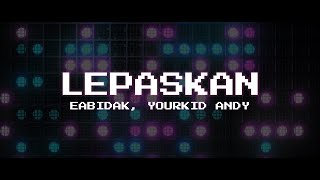 Eabidak - Lepaskan ft. YourKid ANDY