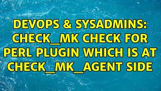 DevOps & SysAdmins: Check_mk check for perl plugin which is at check_mk_agent side Content