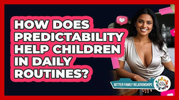 How Does Predictability Help Children In Daily Routines? - Better Family Relationships
