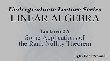 [Light] Linear Algebra Lecture 2.7 Some Applications of  the Rank Nullity Theorem