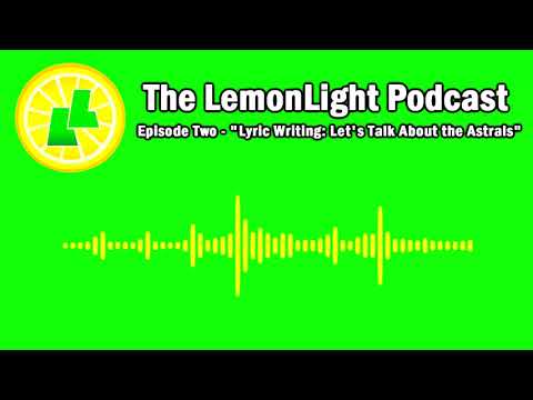 The LemonLight Podcast - Episode Two: "Lyric Writing: Let's Talk About the Astrals"