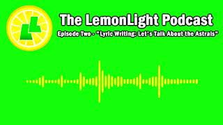 The LemonLight Podcast - Episode Two: Lyric Writing: Lets Talk About the Astrals