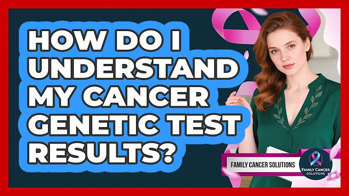 How Do I Understand My Cancer Genetic Test Results? - Family Cancer Solutions