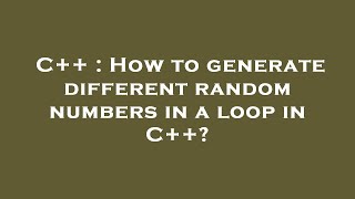 C++ : How to generate different random numbers in a loop in C++