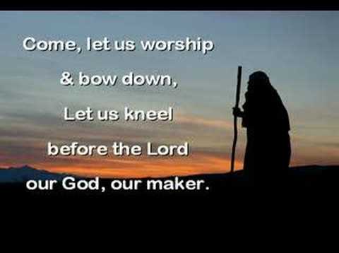 COME, LET US WORSHIP & BOW DOWN