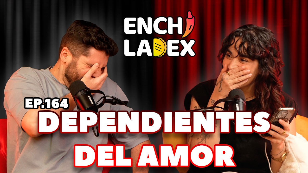 T4 | EP. 164 | DEPENDIENTES DEL AMOR | ENCHILADEX