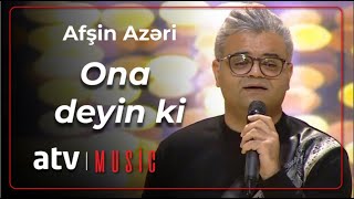 Afşin Azəri - Ona deyin ki