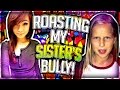 ROASTING MY SISTER'S BULLY