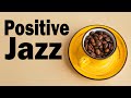 Positive JAZZ - Morning Jazz and Bossa Nova Music To Start The Day - Lounge Jazz Music