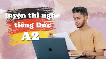 LUYỆN THI NGHE TIẾNG ĐỨC A2 HIỆU QUẢ - đề thi tiếng Đức A2
