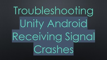 Troubleshooting Unity Android Receiving Signal Crashes