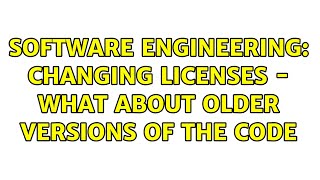 Software Engineering: Changing licenses - what about older versions of the code