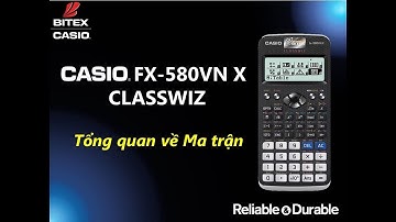 Tổng quan về Ma trận trên máy tính CASIO fx-580VN X ClassWiz