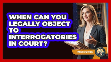When Can You Legally Object To Interrogatories In Court? - Family Law Gurus