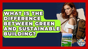 What Is The Difference Between Green And Sustainable Building? - The Geography Atlas