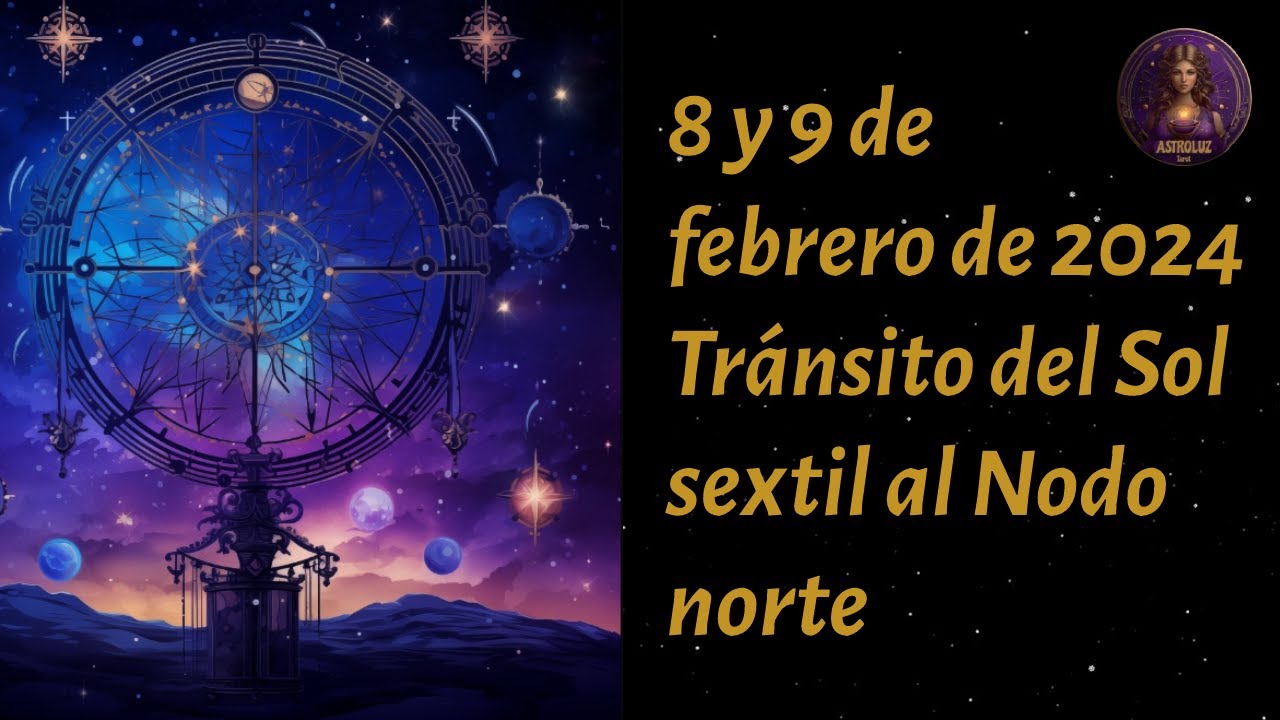 8 y 9 de febrero Tránsito del Sol sextil al Nodo Norte Lunar 