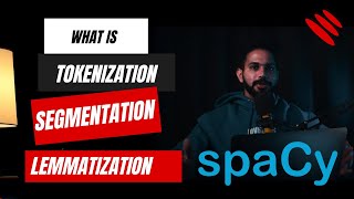 What is Tokenization, Segmentation, & Lemmatization in spaCy library  | Core NLP Concepts Explained