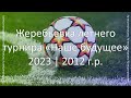 Жеребьевка летнего турнира «Наше будущее» 2023 | 2012 г.р.