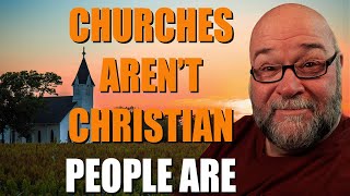 Churches Aren't Christian (People Are)