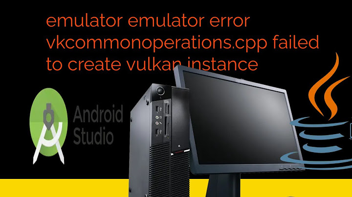 emulator emulator error vkcommonoperations.cpp failed to create vulkan instance