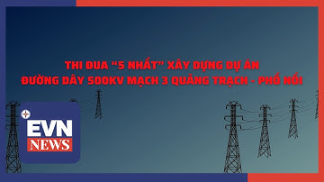 THI ĐUA “5 NHẤT” XÂY DỰNG DỰ ÁN ĐƯỜNG DÂY 500KV MẠCH 3 QUẢNG TRẠCH - PHỐ NỐI