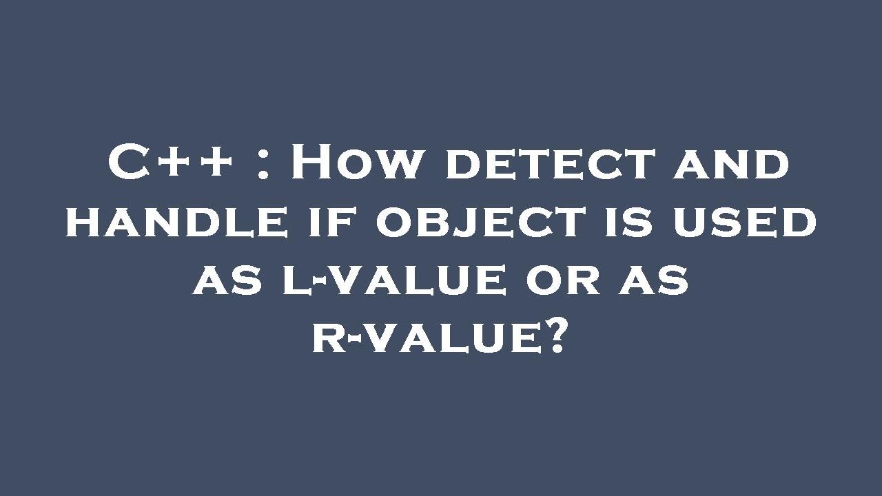 C++ : How detect and handle if object is used as l-value or as r-value ...