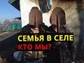 КТО МЫ НА САМОМ ДЕЛЕ? \\ СЕМЬЯ В СЕЛЕ \\ ОТКРОВЕННЫЙ РАЗГОВОР!