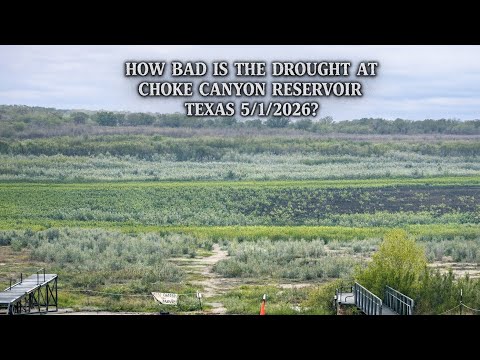 How bad is the Drought at Choke Canyon Reservoir Texas May 1, 2026