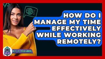 How Do I Manage My Time Effectively While Working Remotely? - Next LVL Programming