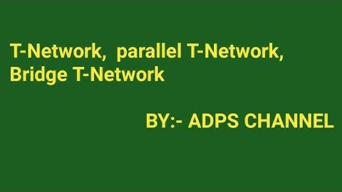 What is T-Network,  parallel T-Network,  Bridge T-Network