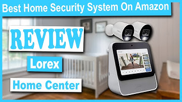 Lorex Home Center Home Security System Review - Best Home Security System On Amazon
