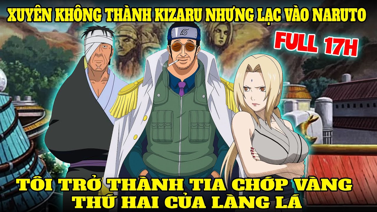 17H - XUYÊN KHÔNG THÀNH KIZARU NHƯNG LẠC VÀO NARUTO, TÔI TRỞ THÀNH TIA CHỚP VÀNG THỨ HAI CỦA LÀNG LÁ