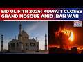 Eid Ul Fitr 2026 Kuwait Closes Grand Mosuqe Local Mosques To Host Prayers Amid Iran War Eid Ul Fitr 2026 Kuwait Closes Grand Mosuqe Local Mosques To Host Prayers Amid Iran War