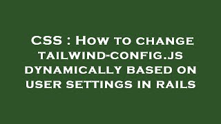 Famous CSS : How to change tailwind-config.js dynamically based on user settings in rails Profile
